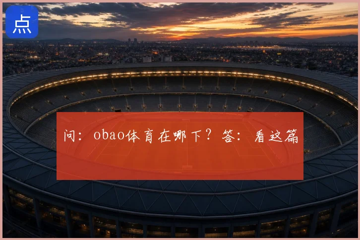 问：obao体育在哪下？答：看这篇