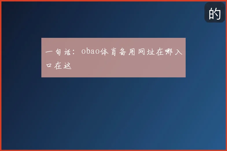 一句话：obao体育备用网址在哪入口在这